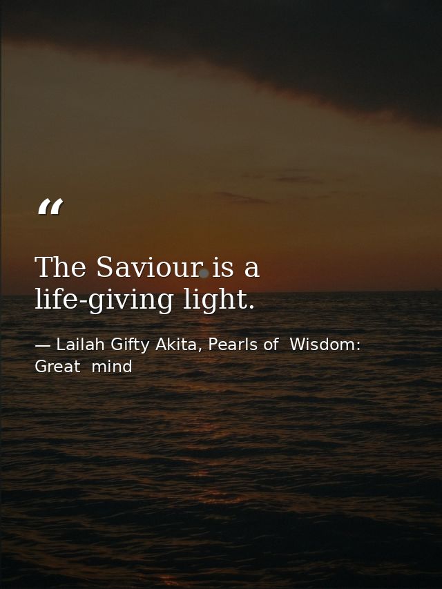 The Saviour is a life-giving light. — Lailah Gifty Akita, Pearls of  Wisdom: Great  mind