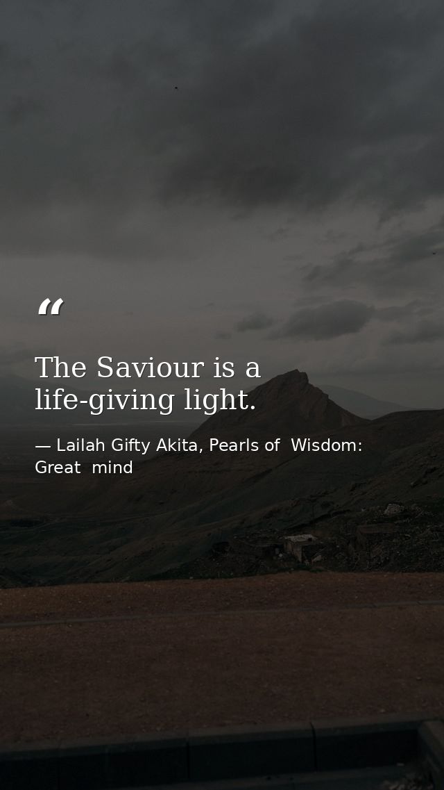The Saviour is a life-giving light. — Lailah Gifty Akita, Pearls of  Wisdom: Great  mind