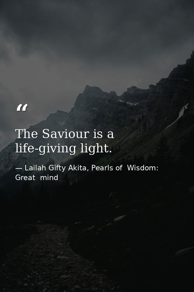 The Saviour is a life-giving light. — Lailah Gifty Akita, Pearls of  Wisdom: Great  mind