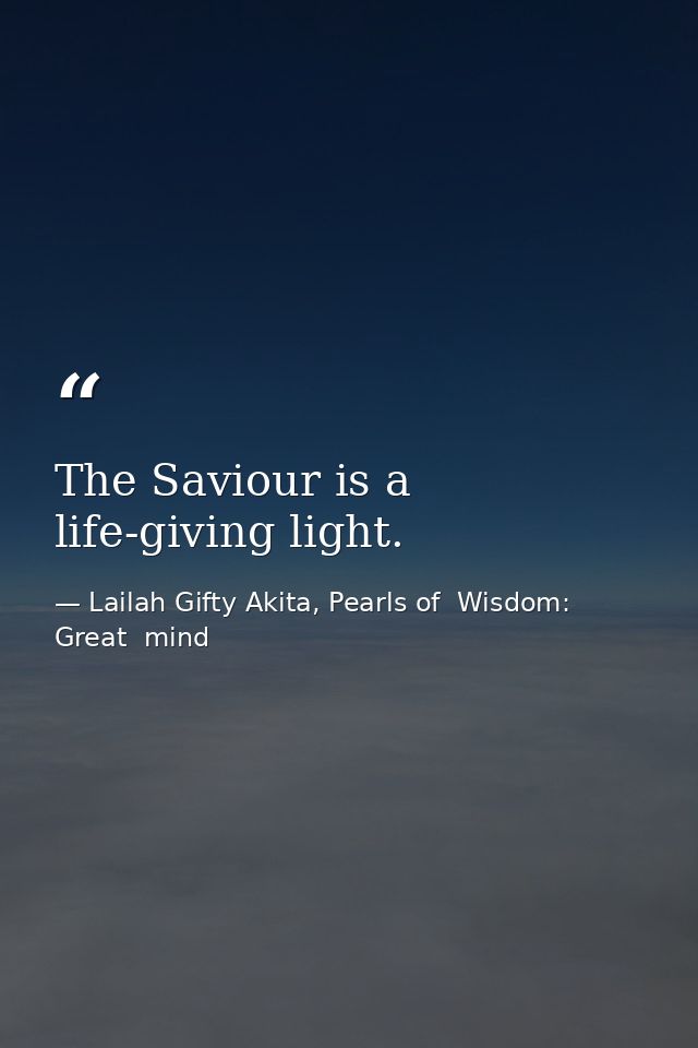 The Saviour is a life-giving light. — Lailah Gifty Akita, Pearls of  Wisdom: Great  mind