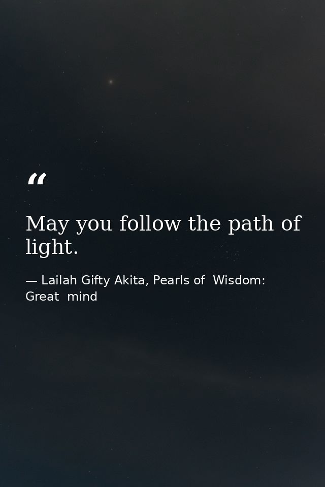 May you follow the path of light. — Lailah Gifty Akita, Pearls of  Wisdom: Great  mind