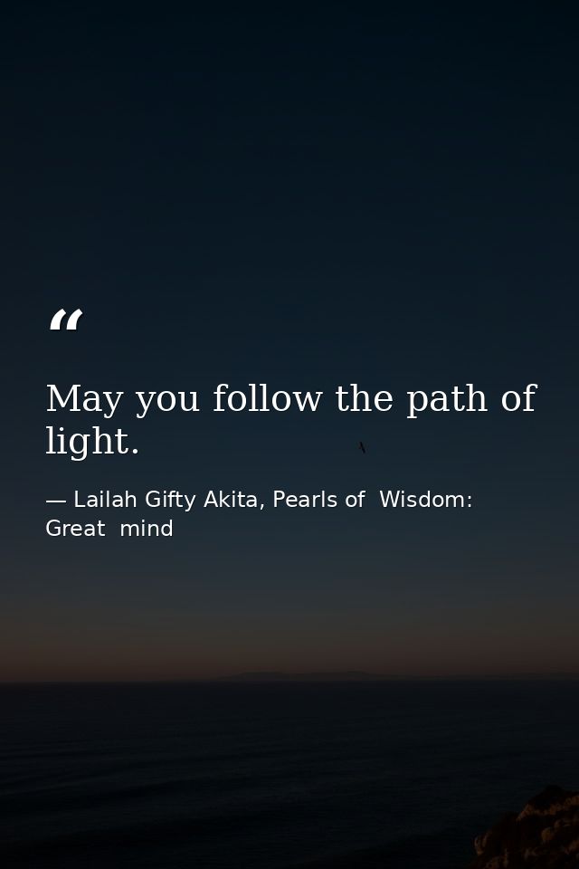 May you follow the path of light. — Lailah Gifty Akita, Pearls of  Wisdom: Great  mind