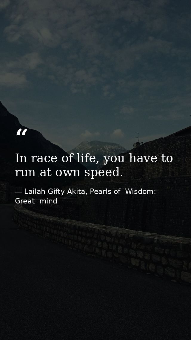 In race of life, you have to run at own speed. — Lailah Gifty Akita, Pearls of  Wisdom: Great  mind