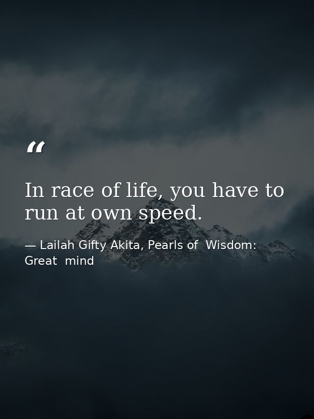 In race of life, you have to run at own speed. — Lailah Gifty Akita, Pearls of  Wisdom: Great  mind