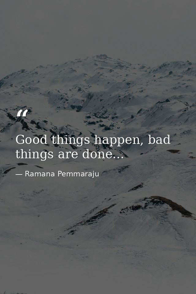 Good things happen, bad things are done... — Ramana Pemmaraju