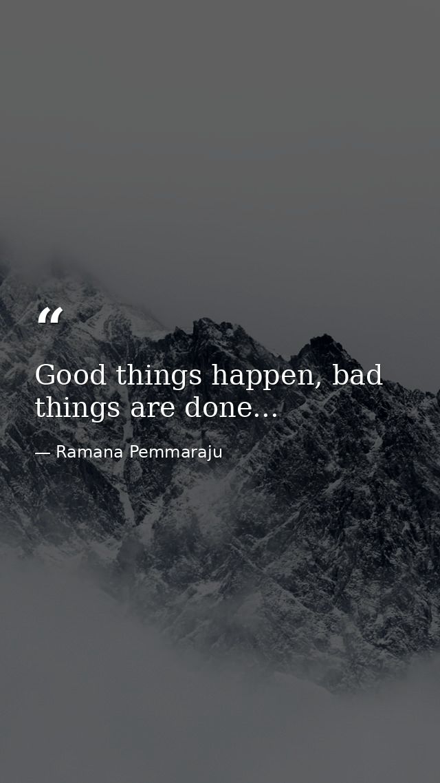 Good things happen, bad things are done... — Ramana Pemmaraju