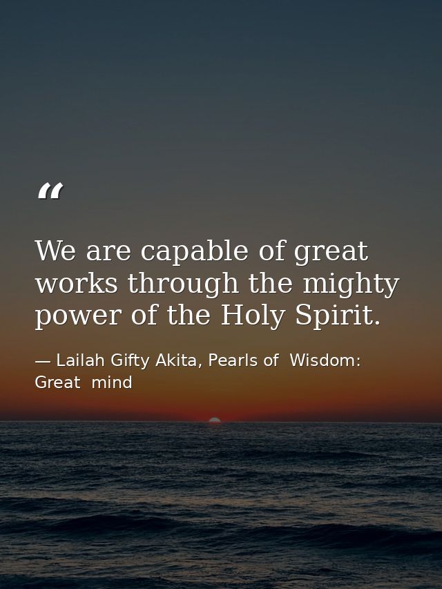 We are capable of great works through the mighty power of the Holy Spirit. — Lailah Gifty Akita, Pearls of  Wisdom: Great  mind