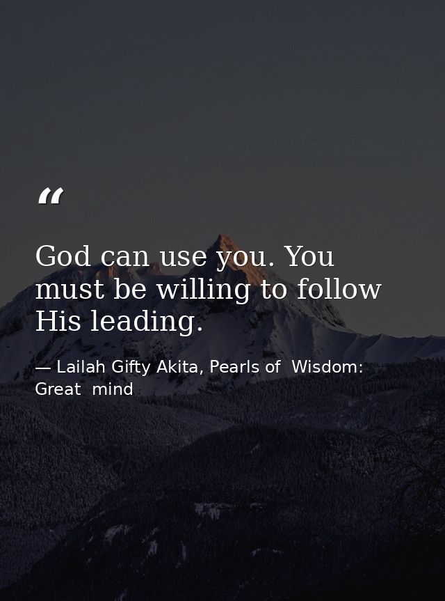 God can use you. You must be willing to follow His leading. — Lailah Gifty Akita, Pearls of  Wisdom: Great  mind