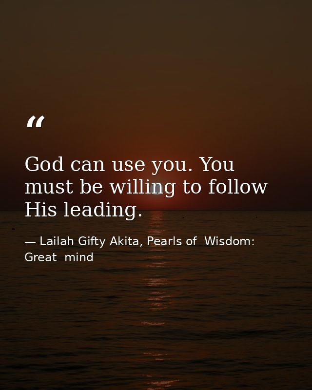 God can use you. You must be willing to follow His leading. — Lailah Gifty Akita, Pearls of  Wisdom: Great  mind
