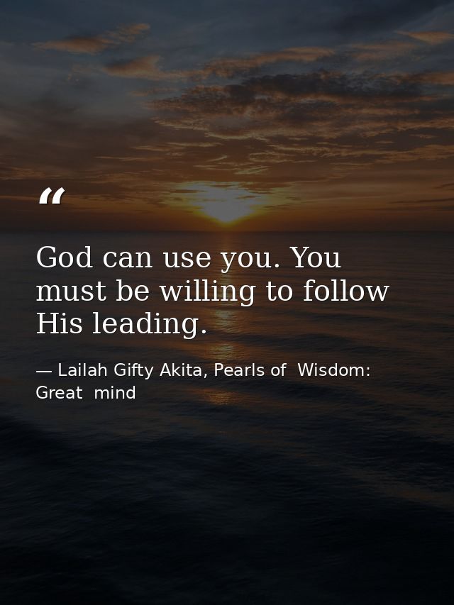 God can use you. You must be willing to follow His leading. — Lailah Gifty Akita, Pearls of  Wisdom: Great  mind