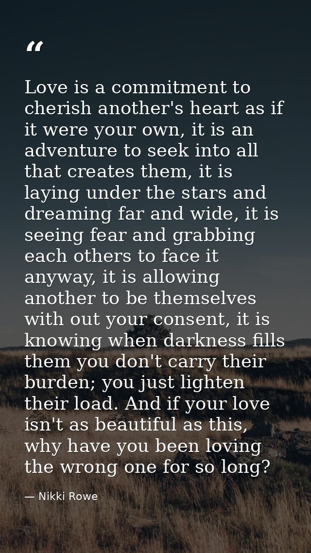Love is a commitment to cherish another's heart as if it were your own, it is an adventure to seek into all that creates — Nikki Rowe