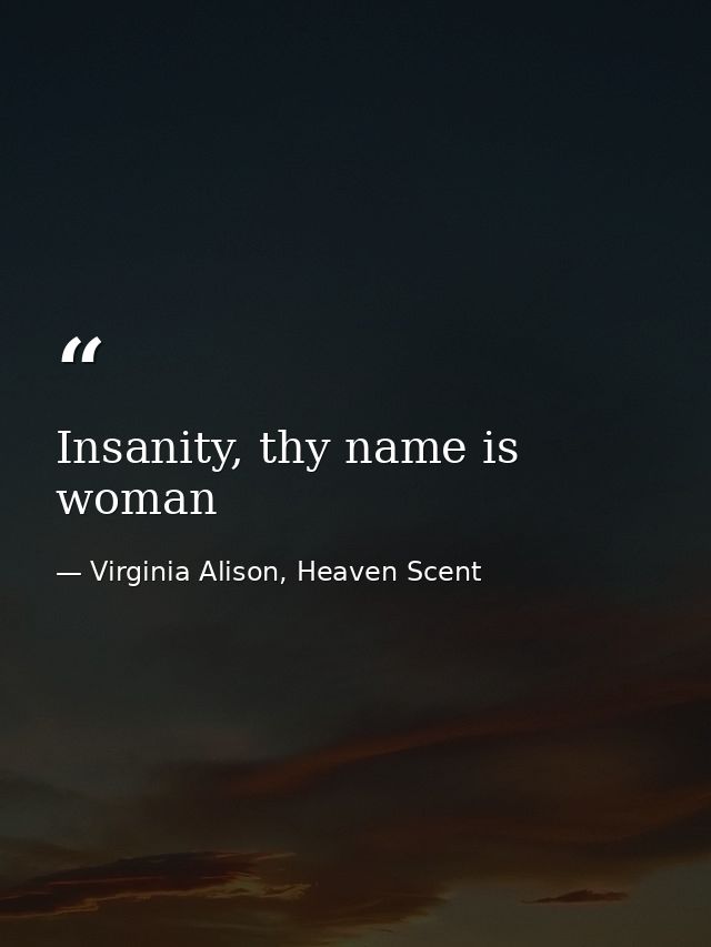 Insanity, thy name is woman — Virginia Alison, Heaven Scent