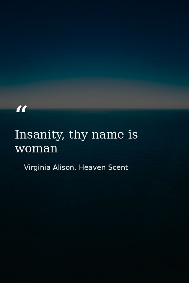 Insanity, thy name is woman — Virginia Alison, Heaven Scent
