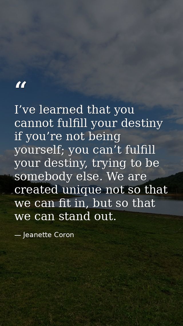 I’ve learned that you cannot fulfill your destiny if you’re not being yourself; you can’t fulfill your destiny, trying t — Jeanette Coron