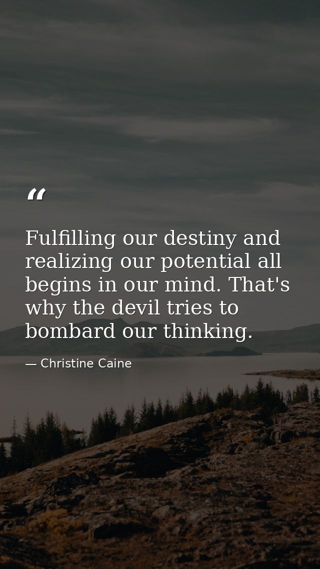 Fulfilling our destiny and realizing our potential all begins in our mind. That's why the devil tries to bombard our thi — Christine Caine