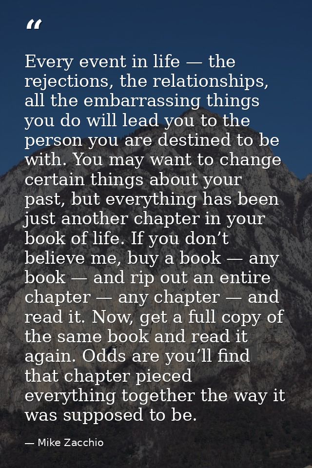 Every event in life — the rejections, the relationships, all the embarrassing things you do will lead you to the person  — Mike Zacchio