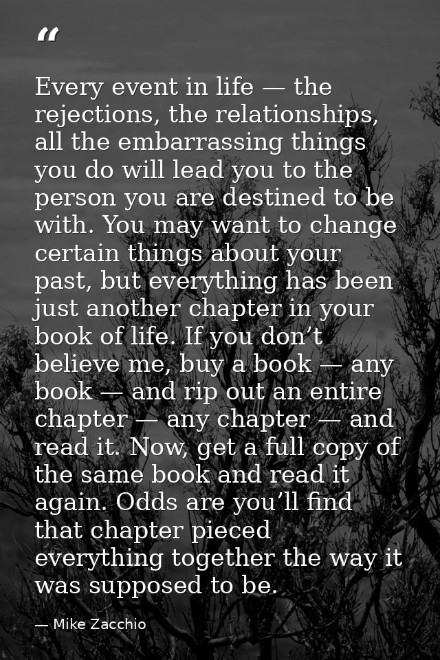 Every event in life — the rejections, the relationships, all the embarrassing things you do will lead you to the person  — Mike Zacchio