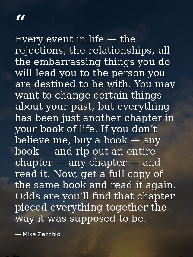Every event in life — the rejections, the relationships, all the embarrassing things you do will lead you to the person  — Mike Zacchio