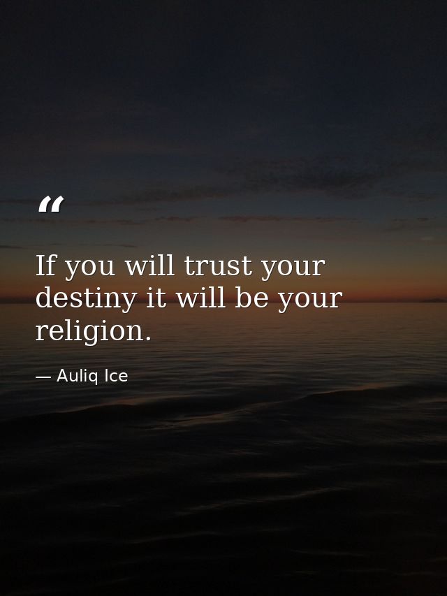 If you will trust your destiny it will be your religion. — Auliq Ice