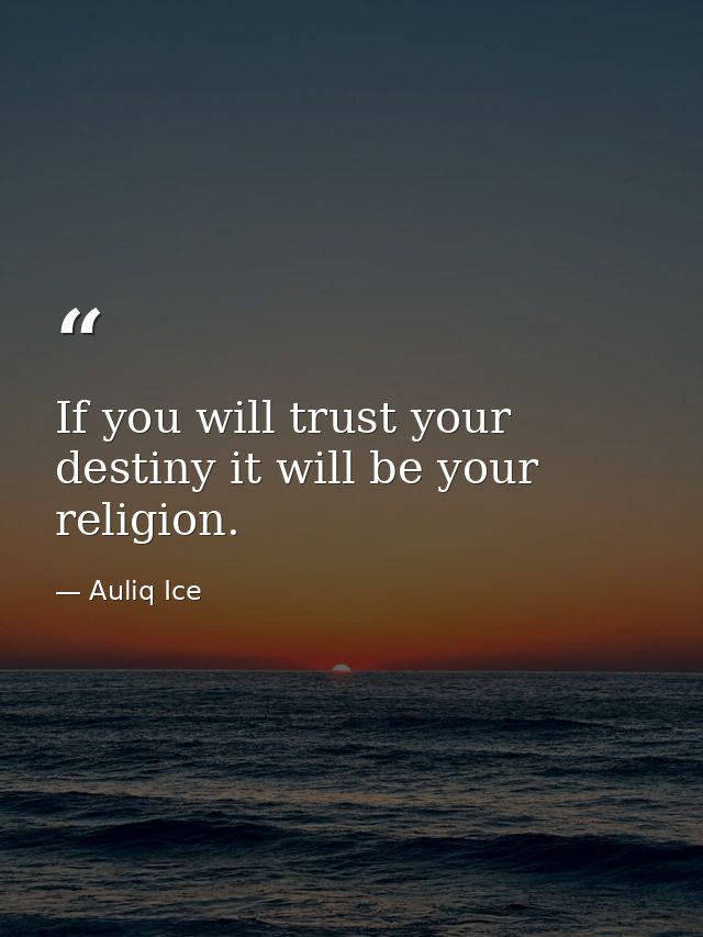 If you will trust your destiny it will be your religion. — Auliq Ice