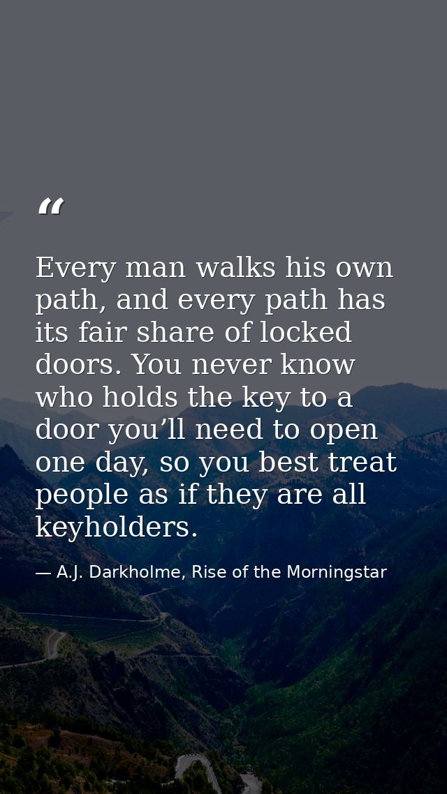 Every man walks his own path, and every path has its fair share of locked doors. You never know who holds the key to a d — A.J. Darkholme, Rise of the Morningstar