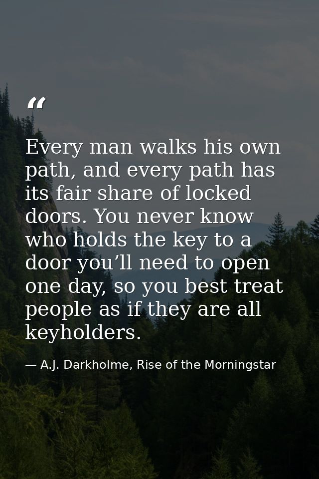 Every man walks his own path, and every path has its fair share of locked doors. You never know who holds the key to a d — A.J. Darkholme, Rise of the Morningstar