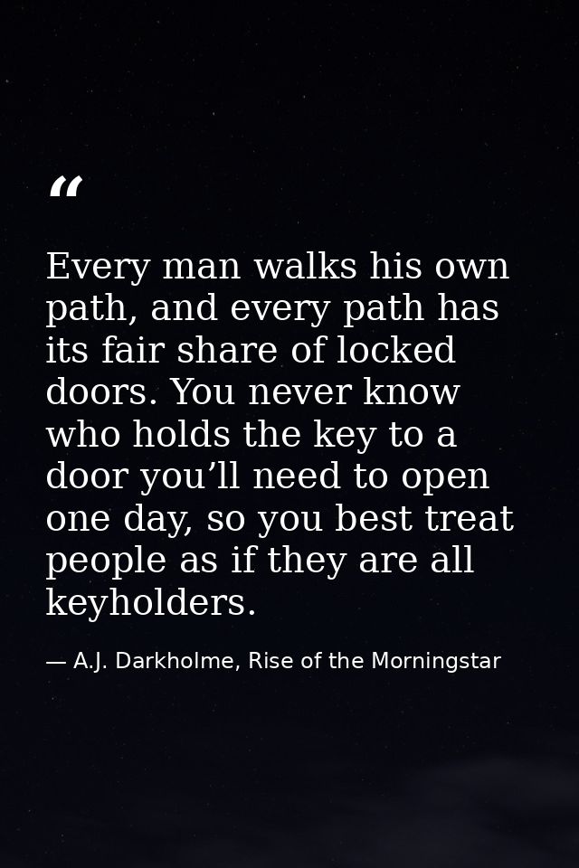 Every man walks his own path, and every path has its fair share of locked doors. You never know who holds the key to a d — A.J. Darkholme, Rise of the Morningstar
