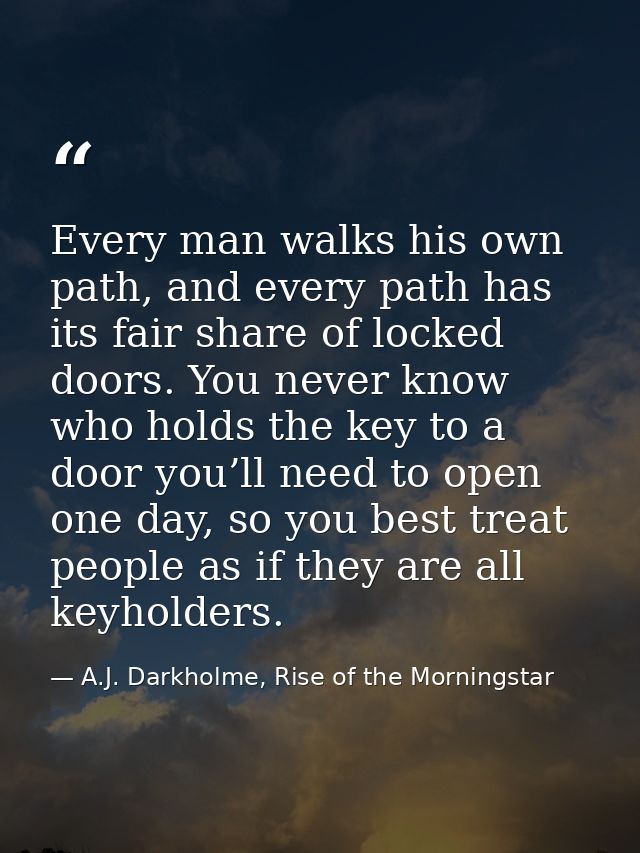 Every man walks his own path, and every path has its fair share of locked doors. You never know who holds the key to a d — A.J. Darkholme, Rise of the Morningstar