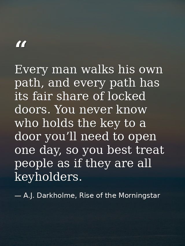 Every man walks his own path, and every path has its fair share of locked doors. You never know who holds the key to a d — A.J. Darkholme, Rise of the Morningstar