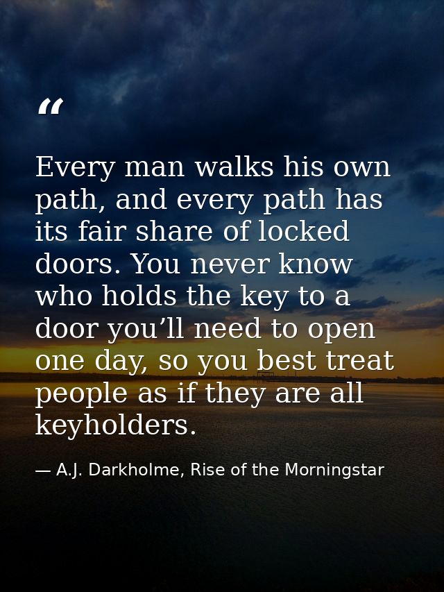Every man walks his own path, and every path has its fair share of locked doors. You never know who holds the key to a d — A.J. Darkholme, Rise of the Morningstar