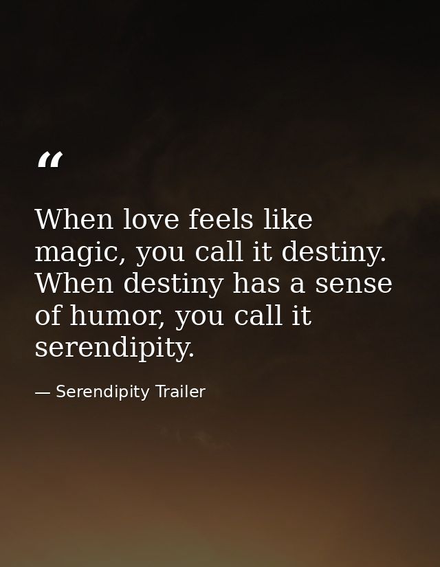 When love feels like magic, you call it destiny. When destiny has a sense of humor, you call it serendipity. — Serendipity Trailer
