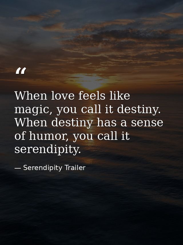 When love feels like magic, you call it destiny. When destiny has a sense of humor, you call it serendipity. — Serendipity Trailer