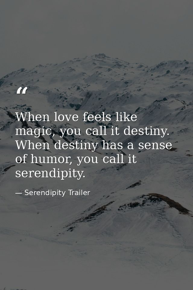 When love feels like magic, you call it destiny. When destiny has a sense of humor, you call it serendipity. — Serendipity Trailer