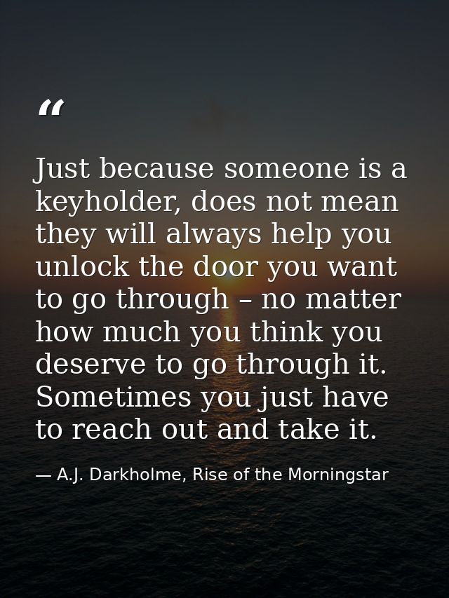 Just because someone is a keyholder, does not mean they will always help you unlock the door you want to go through – no — A.J. Darkholme, Rise of the Morningstar