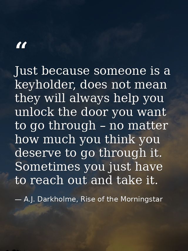 Just because someone is a keyholder, does not mean they will always help you unlock the door you want to go through – no — A.J. Darkholme, Rise of the Morningstar