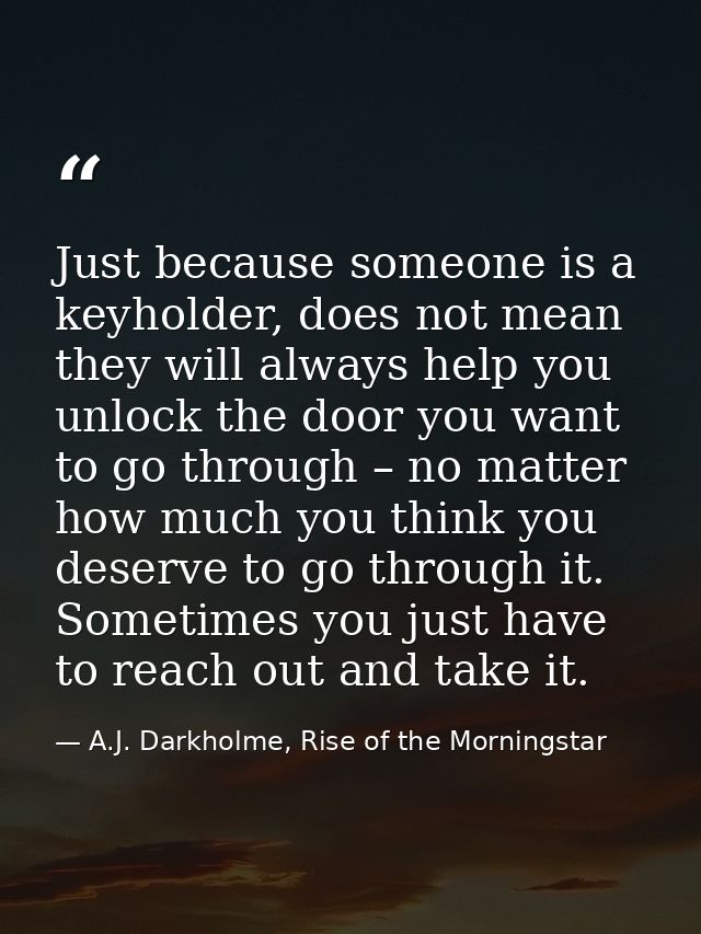 Just because someone is a keyholder, does not mean they will always help you unlock the door you want to go through – no — A.J. Darkholme, Rise of the Morningstar