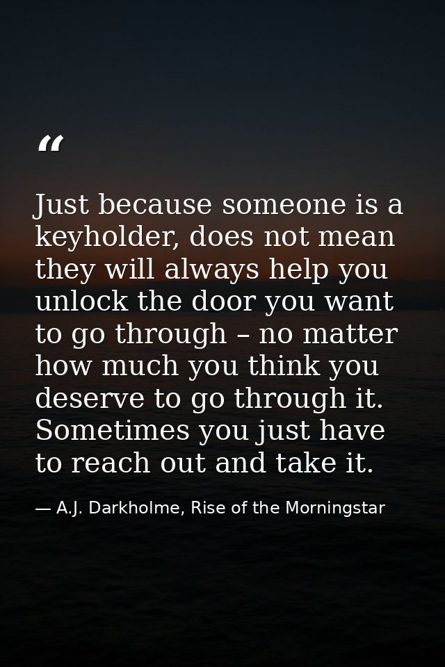 Just because someone is a keyholder, does not mean they will always help you unlock the door you want to go through – no — A.J. Darkholme, Rise of the Morningstar