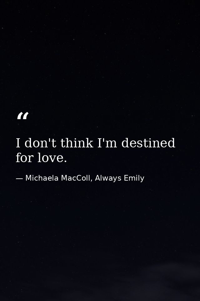 I don't think I'm destined for love. — Michaela MacColl, Always Emily