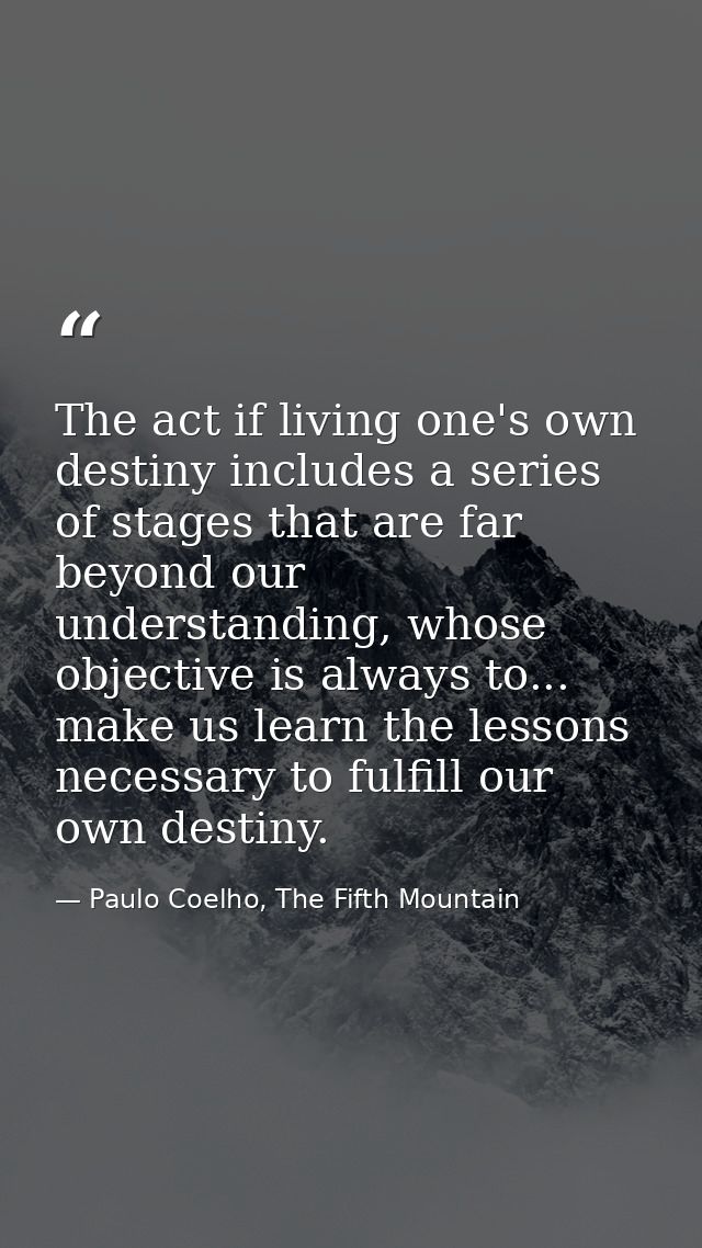The act if living one's own destiny includes a series of stages that are far beyond our understanding, whose objective i — Paulo Coelho, The Fifth Mountain