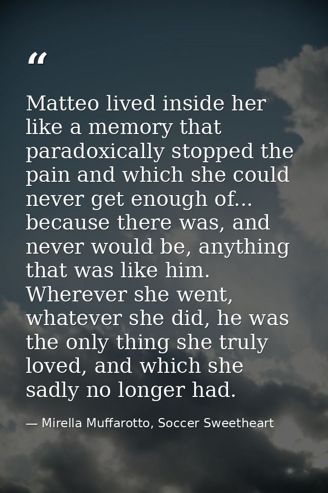 Matteo lived inside her like a memory that paradoxically stopped the pain and which she could never get enough of... bec — Mirella Muffarotto, Soccer Sweetheart