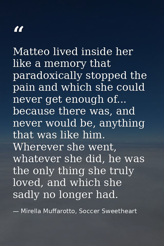 Matteo lived inside her like a memory that paradoxically stopped the pain and which she could never get enough of... bec — Mirella Muffarotto, Soccer Sweetheart