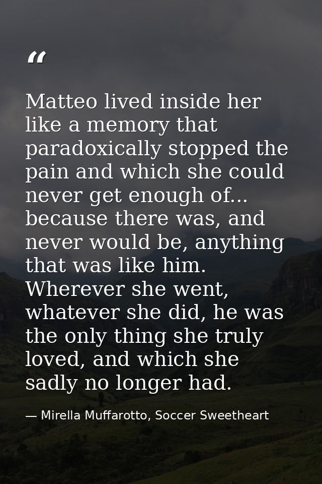 Matteo lived inside her like a memory that paradoxically stopped the pain and which she could never get enough of... bec — Mirella Muffarotto, Soccer Sweetheart