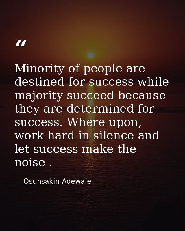 Minority of people are destined for success while majority succeed because they are determined for success. Where upon,  — Osunsakin Adewale
