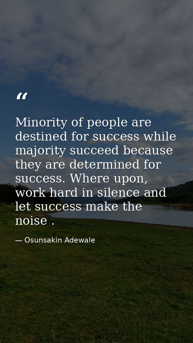 Minority of people are destined for success while majority succeed because they are determined for success. Where upon,  — Osunsakin Adewale