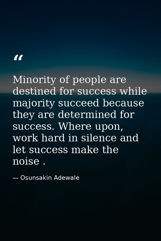 Minority of people are destined for success while majority succeed because they are determined for success. Where upon,  — Osunsakin Adewale