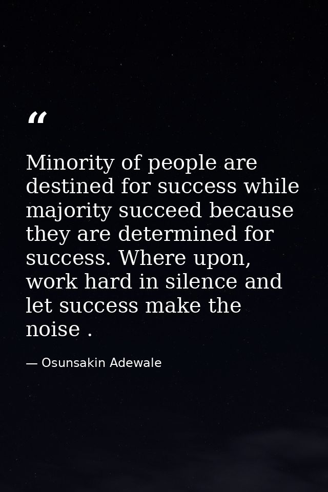 Minority of people are destined for success while majority succeed because they are determined for success. Where upon,  — Osunsakin Adewale