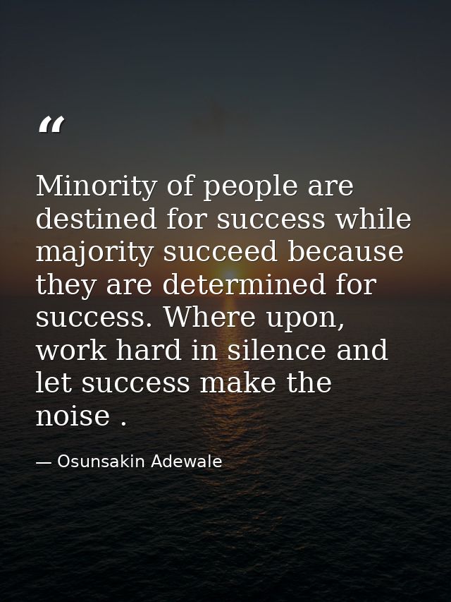 Minority of people are destined for success while majority succeed because they are determined for success. Where upon,  — Osunsakin Adewale