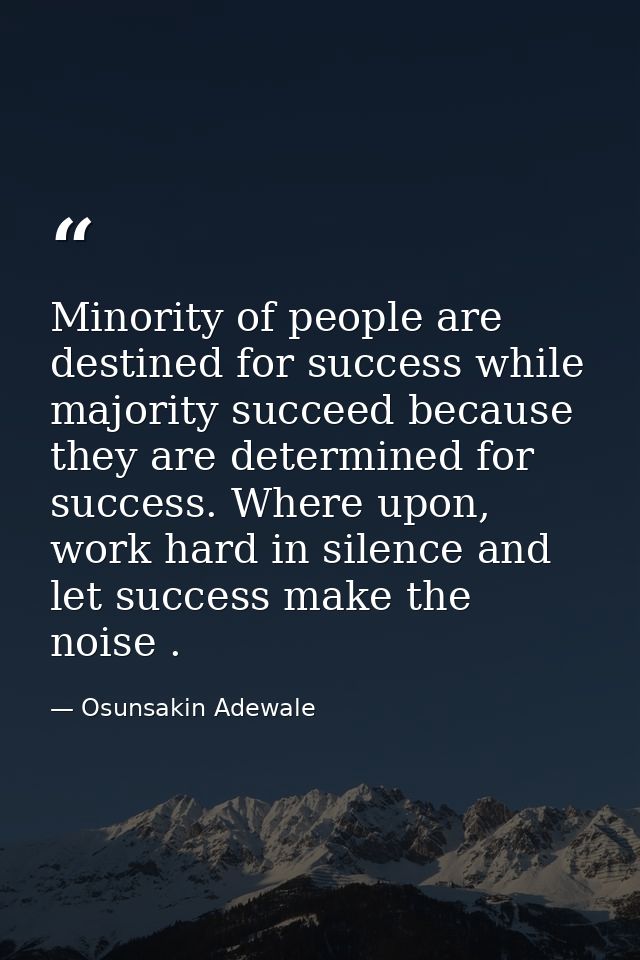 Minority of people are destined for success while majority succeed because they are determined for success. Where upon,  — Osunsakin Adewale