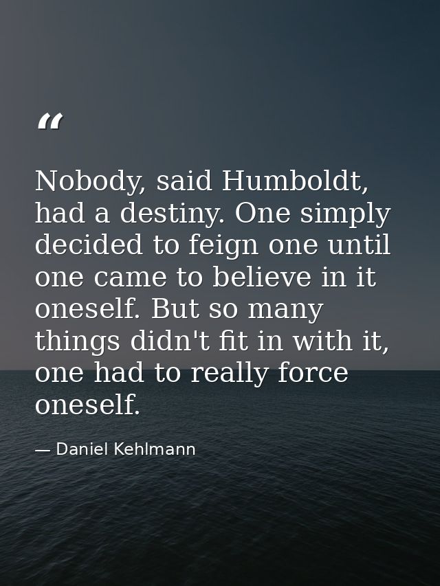 Nobody, said Humboldt, had a destiny. One simply decided to feign one until one came to believe in it oneself. But so ma — Daniel Kehlmann