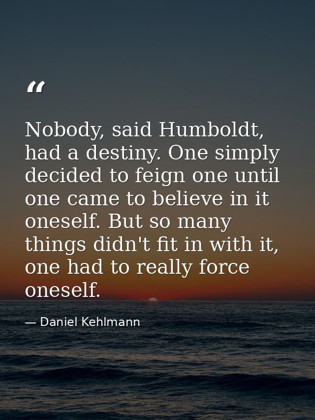 Nobody, said Humboldt, had a destiny. One simply decided to feign one until one came to believe in it oneself. But so ma — Daniel Kehlmann